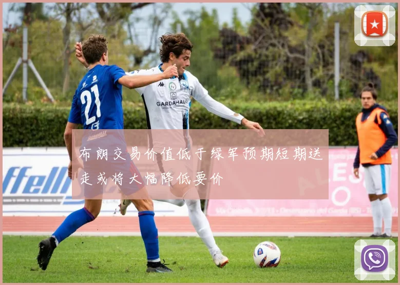 布朗交易价值低于绿军预期短期送走或将大幅降低要价