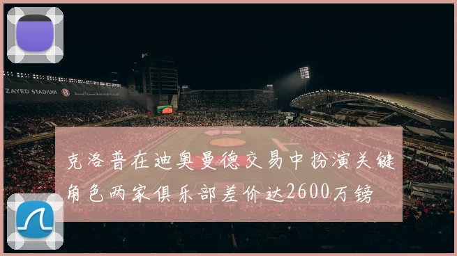 克洛普在迪奥曼德交易中扮演关键角色两家俱乐部差价达2600万镑